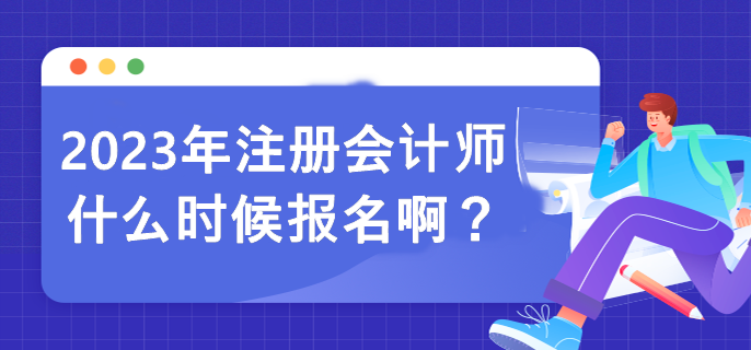 2023年注冊(cè)會(huì)計(jì)師什么時(shí)候報(bào)名?。? suffix=