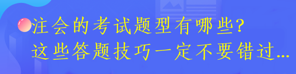 注會的考試題型有哪些？這些答題技巧一定不要錯過...