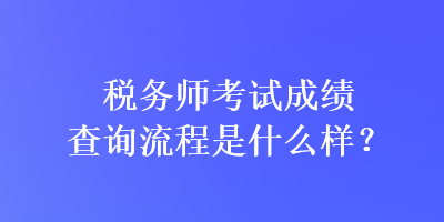 稅務師考試成績查詢流程是什么樣？