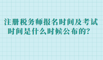 注冊稅務師報名時間及考試時間是什么時候公布的？