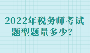 2022年稅務(wù)師考試題型題量多少？