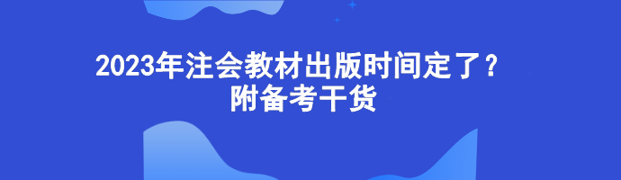 2023年注會(huì)教材出版時(shí)間定了？附備考干貨