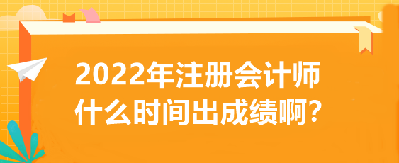 2022年注冊會計師什么時間出成績啊？