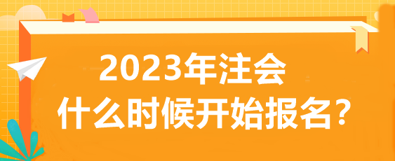 2023年注會(huì)什么時(shí)候開始報(bào)名？