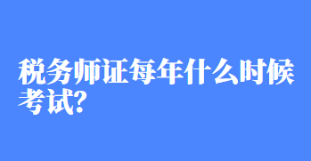 稅務(wù)師證每年什么時(shí)候考試？