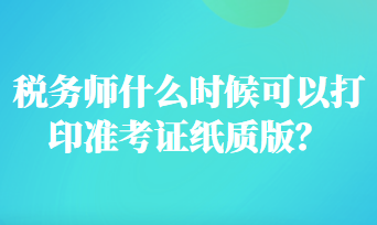 稅務師什么時候可以打印準考證紙質版？