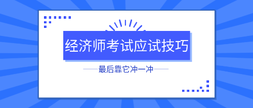 初中級經(jīng)濟師考試應(yīng)試技巧 最后靠它沖一沖！