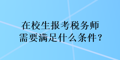 在校生報考稅務(wù)師需要滿足什么條件？