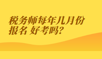 稅務(wù)師每年幾月份報名 好考嗎？