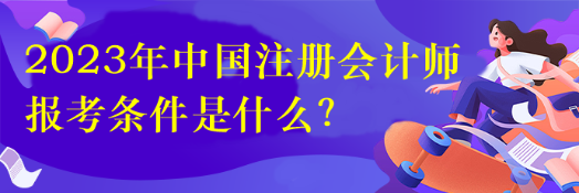 2023年中國注冊會計師報考條件是什么？