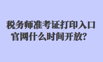 稅務(wù)師準(zhǔn)考證打印入口官網(wǎng)什么時(shí)間開放？