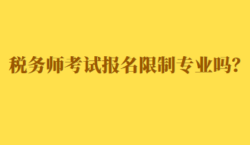 稅務(wù)師考試報(bào)名限制專業(yè)嗎？