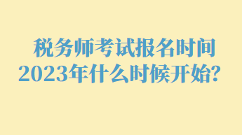 稅務(wù)師考試報名時間2023年什么時候開始？