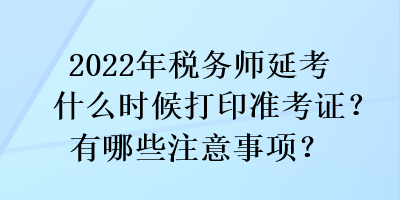 2022年稅務(wù)師延考什么時(shí)候打印準(zhǔn)考證？有哪些注意事項(xiàng)？