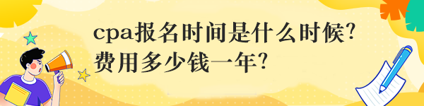 cpa報名時間是什么時候？費(fèi)用多少錢一年？