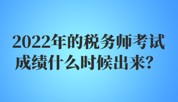 2022年的稅務(wù)師考試成績(jī)什么時(shí)候出來(lái)？