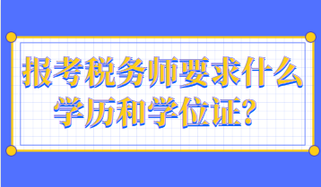 報(bào)考稅務(wù)師要求什么學(xué)歷和學(xué)位證？