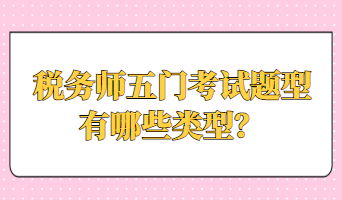 稅務(wù)師五門考試題型有哪些類型？