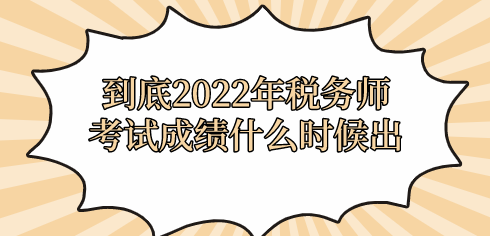 到底2022年稅務師考試成績什么時候出？