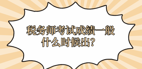 稅務(wù)師考試成績一般什么時候出？