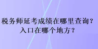 稅務師延考成績在哪里查詢？入口在哪個地方？