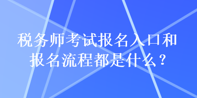 稅務(wù)師考試報(bào)名入口和報(bào)名流程都是什么？