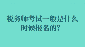 稅務(wù)師考試一般是什么時候報名的？