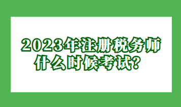 2023年注冊稅務(wù)師什么時候考試？