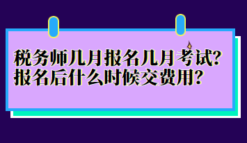 稅務(wù)師幾月報(bào)名幾月考試？報(bào)名后什么時(shí)候交費(fèi)用？