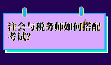 注會(huì)與稅務(wù)師如何搭配考試？