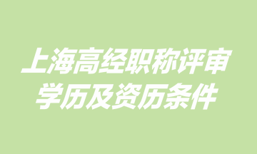 上海高級經(jīng)濟(jì)師職稱評審學(xué)歷及資歷條件是什么？