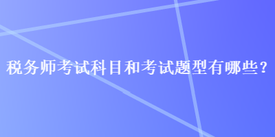 稅務師考試科目和考試題型有哪些？