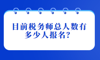 目前稅務師總?cè)藬?shù)有多少人報名