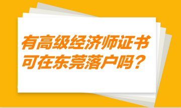 有高級(jí)經(jīng)濟(jì)師證書，可以在東莞落戶嗎