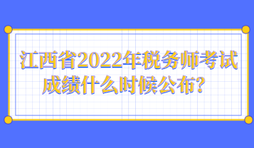 江西省2022年稅務(wù)師考試成績什么時候公布？