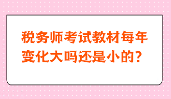 稅務師考試教材每年變化大嗎還是小的？