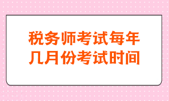 稅務(wù)師考試每年幾月份考試時間