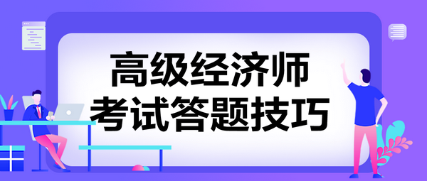 高級(jí)經(jīng)濟(jì)師考試答題技巧