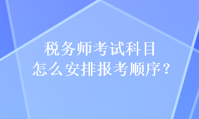 稅務(wù)師考試科目怎么安排報考順序？