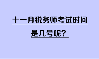 十一月稅務(wù)師考試時間是幾號呢？