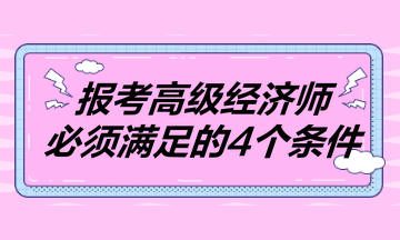 報考2023年高級經(jīng)濟師必須滿足的4個條件