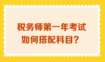 稅務(wù)師第一年考試如何搭配科目？