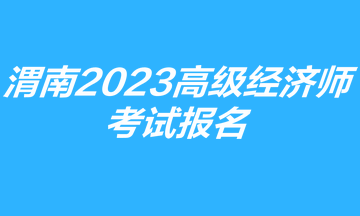 渭南市2023高級經(jīng)濟(jì)師考試報名