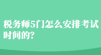 稅務(wù)師5門怎么安排考試時間的