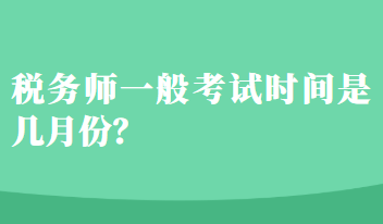 稅務(wù)師一般考試時間是幾月份