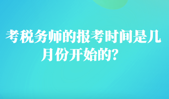 考稅務(wù)師的報(bào)考時間是幾月份開始的