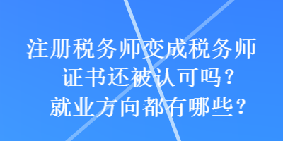 注冊稅務(wù)師變成稅務(wù)師證書還被認(rèn)可嗎？就業(yè)方向都有哪些？