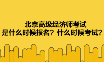 北京高級經(jīng)濟師考試是什么時候報名？什么時候考試？