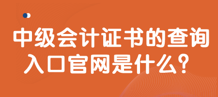 中級(jí)會(huì)計(jì)證書(shū)的查詢(xún)?nèi)肟诠倬W(wǎng)是什么？