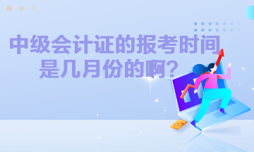 中級會計證的報考時間是幾月份的??？